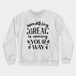 Something Great Is Coming Your Way Crewneck Sweatshirt